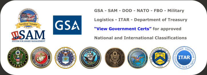 GSA - SAM - DOD - NATO - FBO - Military Logistics - ITAR - Department of Treasury  View Government Certs for approved National and International Classifications