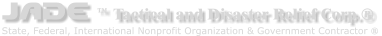 JADE ™ Tactical and Disaster Relief Corp.® State, Federal, International Nonprofit Organization & Government Contractor ®