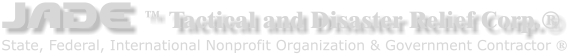 JADE ™ Tactical and Disaster Relief Corp.® State, Federal, International Nonprofit Organization & Government Contractor ®